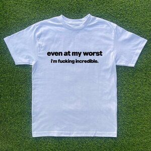 Even At My Worst Im F* Incredible Tshirt